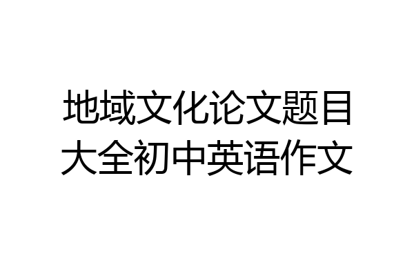 地域文化论文题目大全初中英语作文