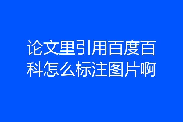 论文里引用百度百科怎么标注图片啊