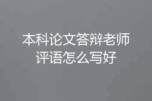 本科论文答辩老师评语怎么写好