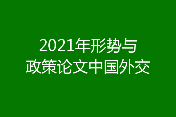 2021年形势与政策论文中国外交