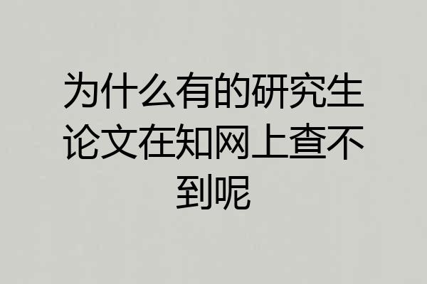 为什么有的研究生论文在知网上查不到呢