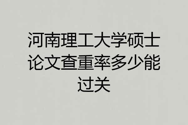 河南理工大学硕士论文查重率多少能过关