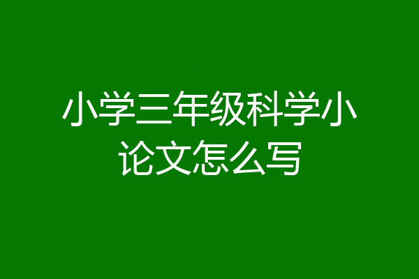 小学三年级科学小论文怎么写