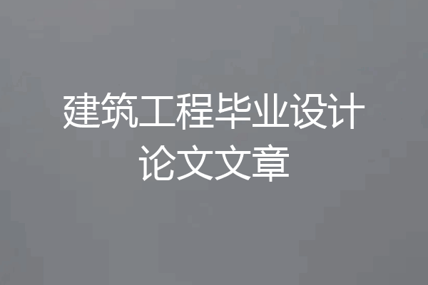 建筑工程毕业设计论文文章