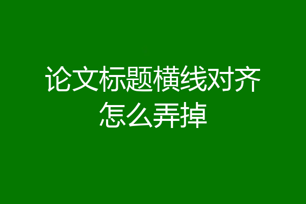 论文标题横线对齐怎么弄掉