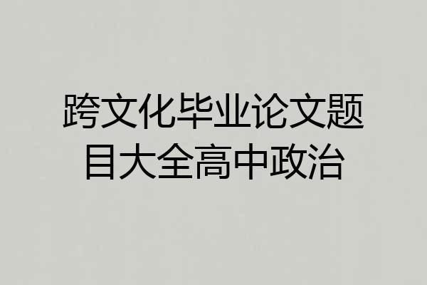跨文化毕业论文题目大全高中政治