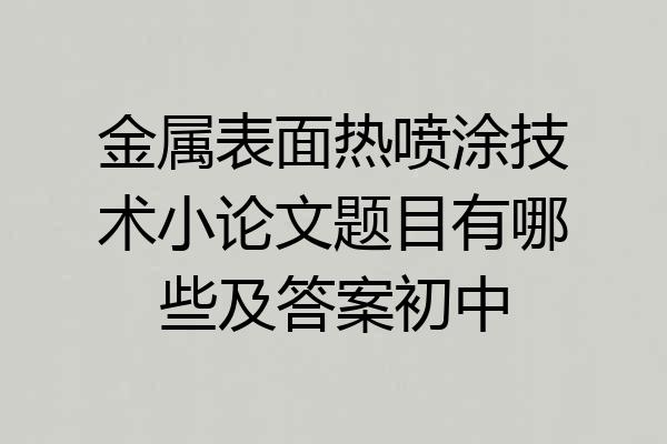 金属表面热喷涂技术小论文题目有哪些及答案初中