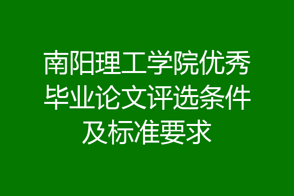 南阳理工学院优秀毕业论文评选条件及标准要求