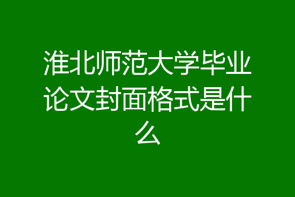 淮北师范大学毕业论文封面格式是什么