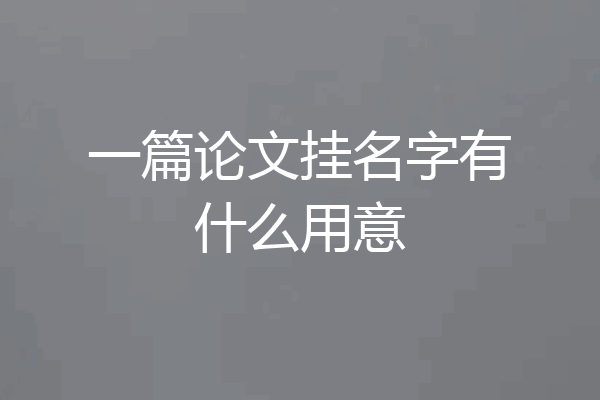 一篇论文挂名字有什么用意