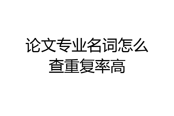 论文专业名词怎么查重复率高