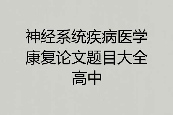 神经系统疾病医学康复论文题目大全高中