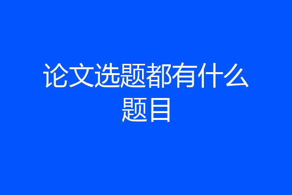 论文选题都有什么题目