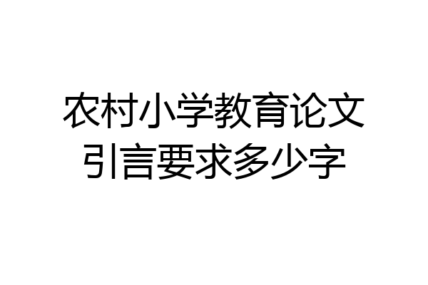 农村小学教育论文引言要求多少字