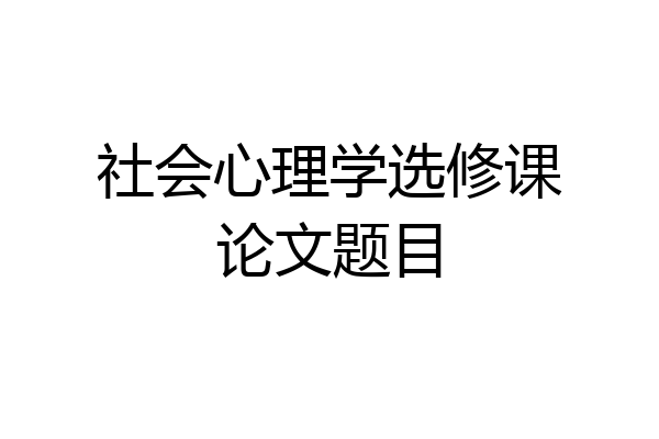 社会心理学选修课论文题目