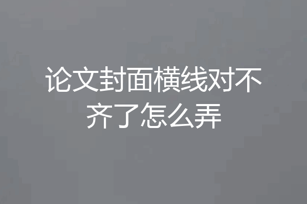 论文封面横线对不齐了怎么弄