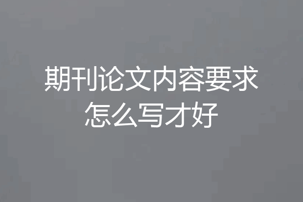 期刊论文内容要求怎么写才好