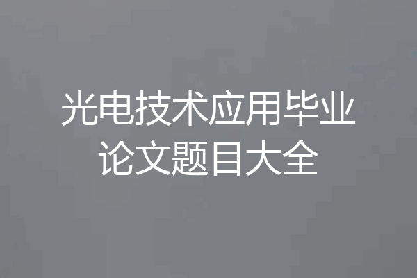 光电技术应用毕业论文题目大全