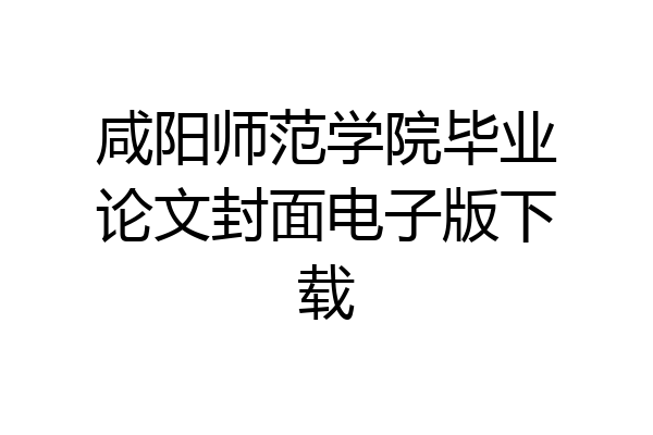 咸阳师范学院毕业论文封面电子版下载