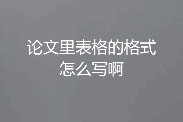 论文里表格的格式怎么写啊