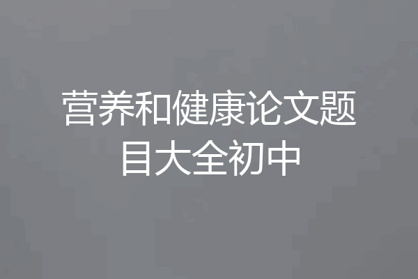 营养和健康论文题目大全初中