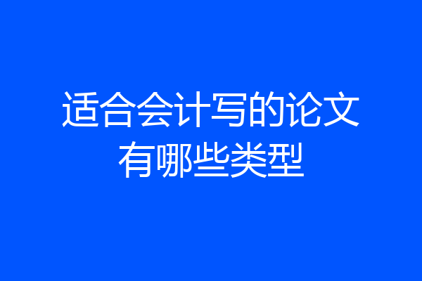 适合会计写的论文有哪些类型