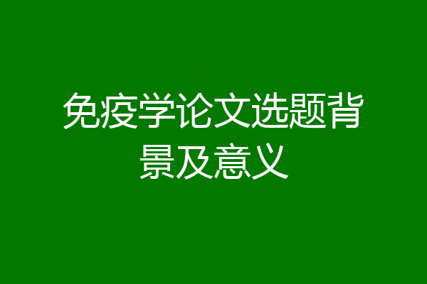 免疫学论文选题背景及意义
