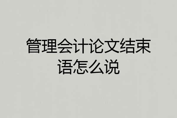 管理会计论文结束语怎么说