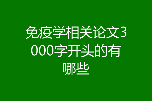 免疫学相关论文3000字开头的有哪些