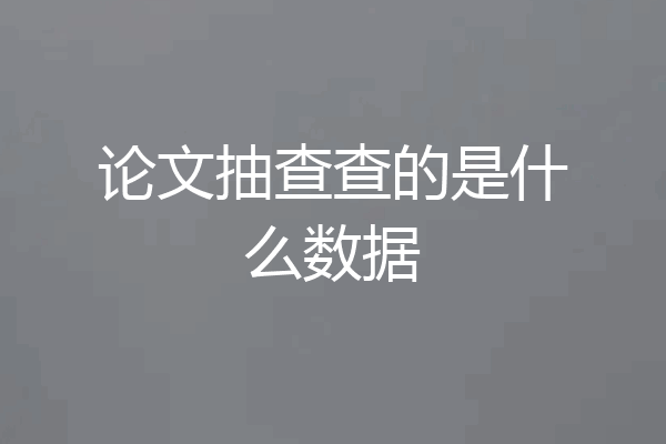 论文抽查查的是什么数据