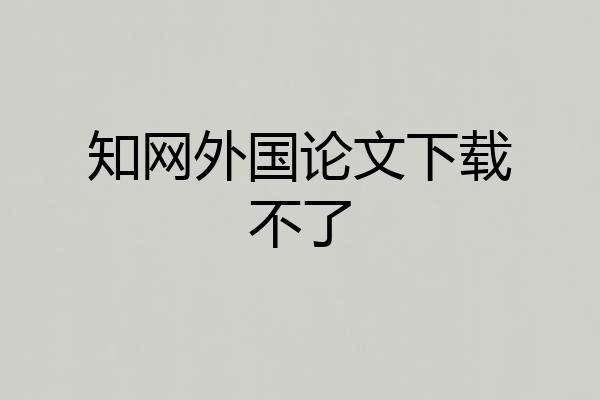 知网外国论文下载不了