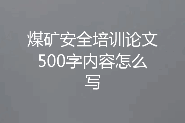 煤矿安全培训论文500字内容怎么写