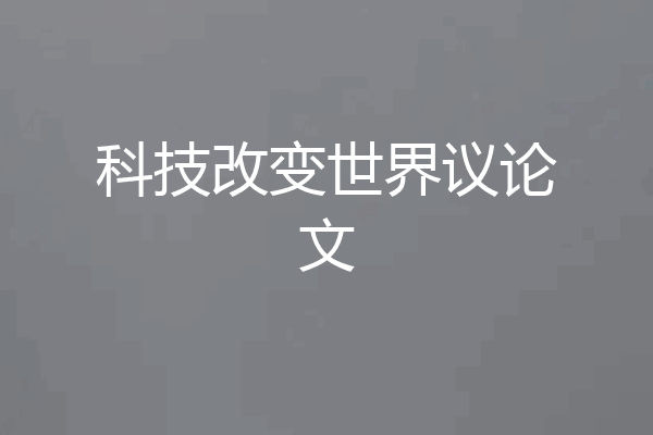 科技改变世界议论文