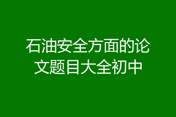 石油安全方面的论文题目大全初中