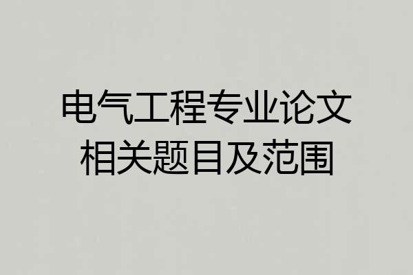 电气工程专业论文相关题目及范围