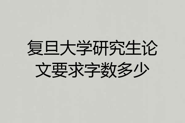 复旦大学研究生论文要求字数多少
