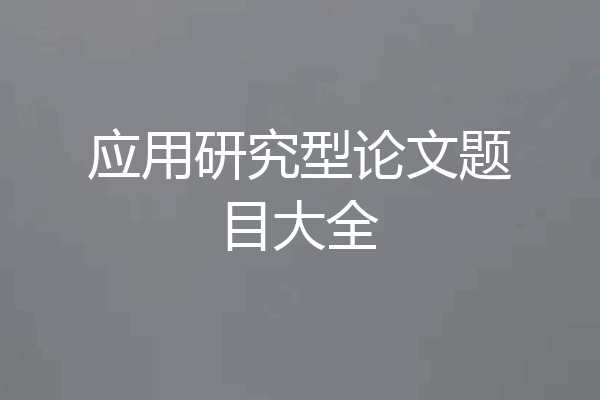 应用研究型论文题目大全