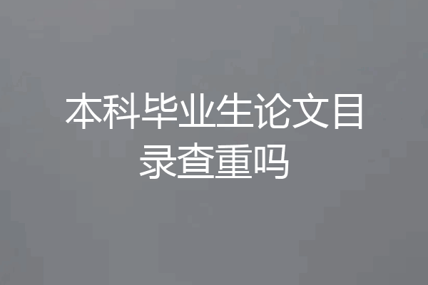 本科毕业生论文目录查重吗