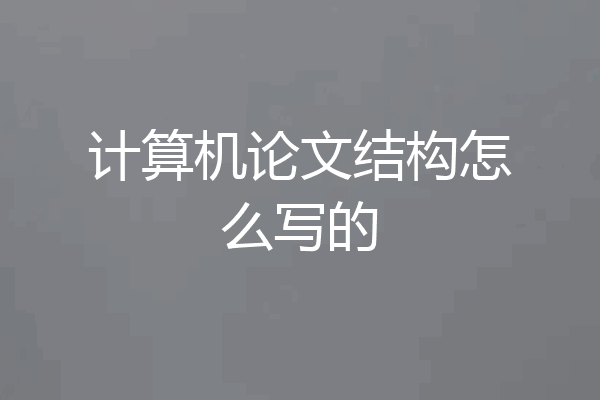 计算机论文结构怎么写的