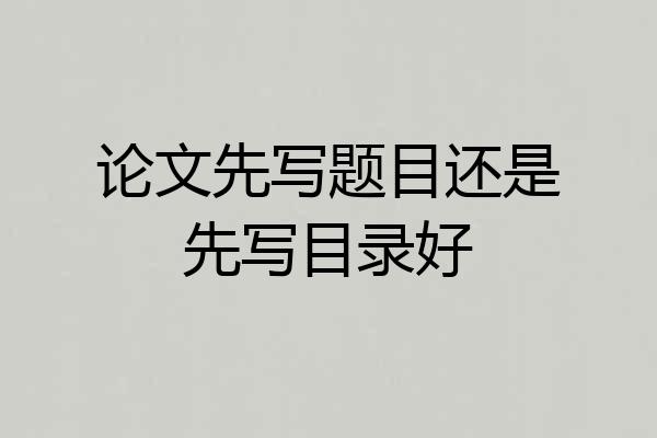 论文先写题目还是先写目录好