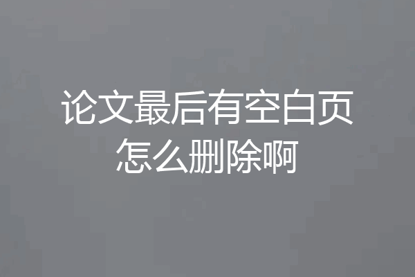 论文最后有空白页怎么删除啊