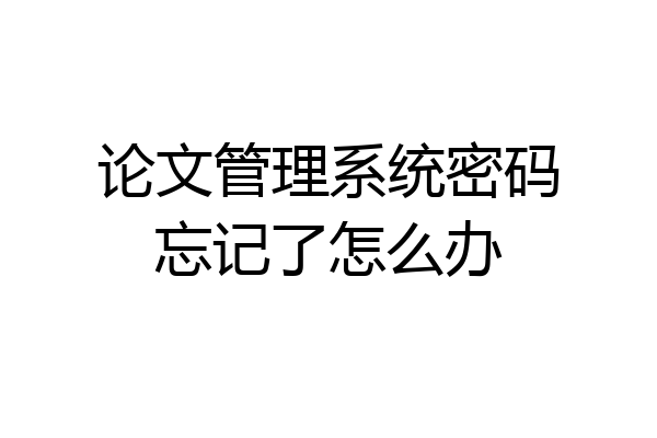 论文管理系统密码忘记了怎么办