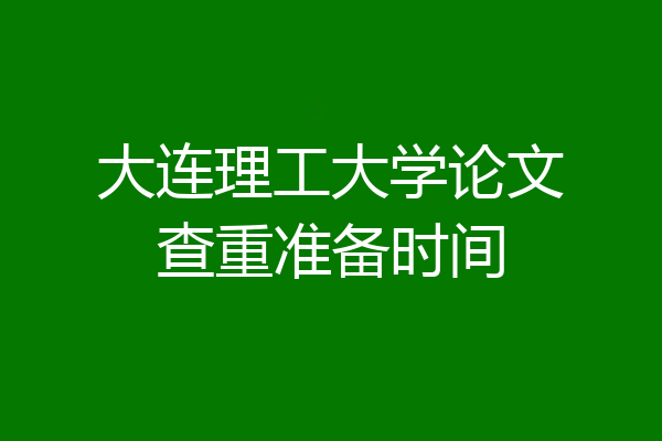 大连理工大学论文查重准备时间