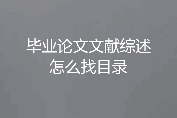 毕业论文文献综述怎么找目录