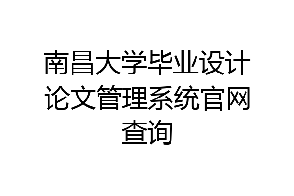 南昌大学毕业设计论文管理系统官网查询