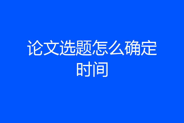 论文选题怎么确定时间