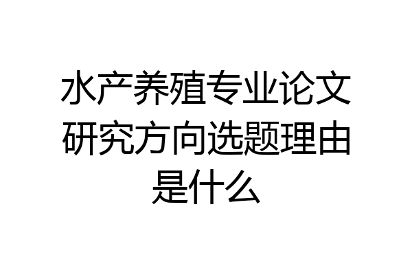 水产养殖专业论文研究方向选题理由是什么