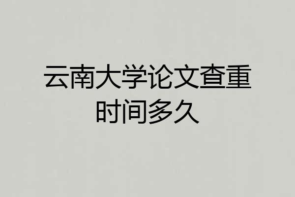 云南大学论文查重时间多久
