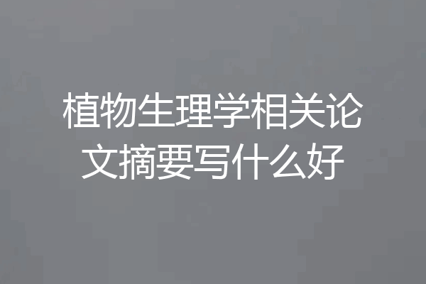 植物生理学相关论文摘要写什么好