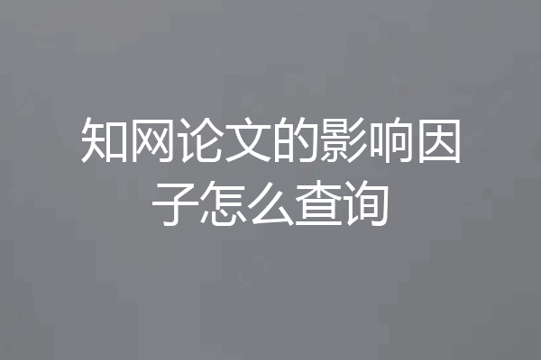 知网论文的影响因子怎么查询